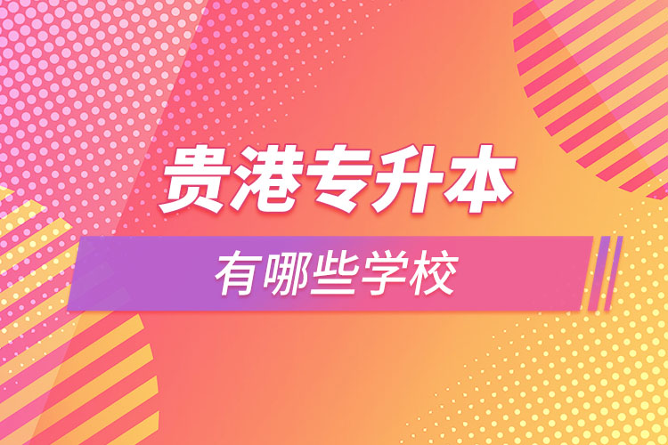 那么貴港專升本有哪些學校？