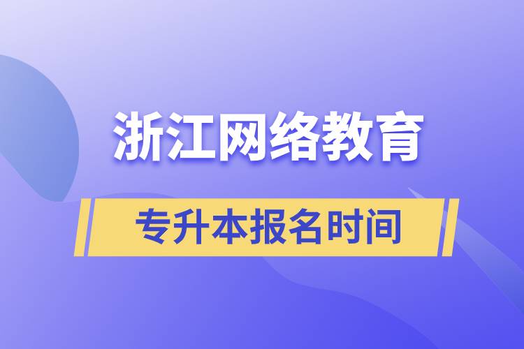 浙江網(wǎng)絡教育專升本報名時間
