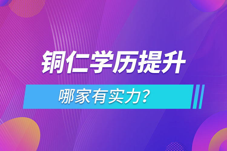 銅仁學歷提升哪家實力強？