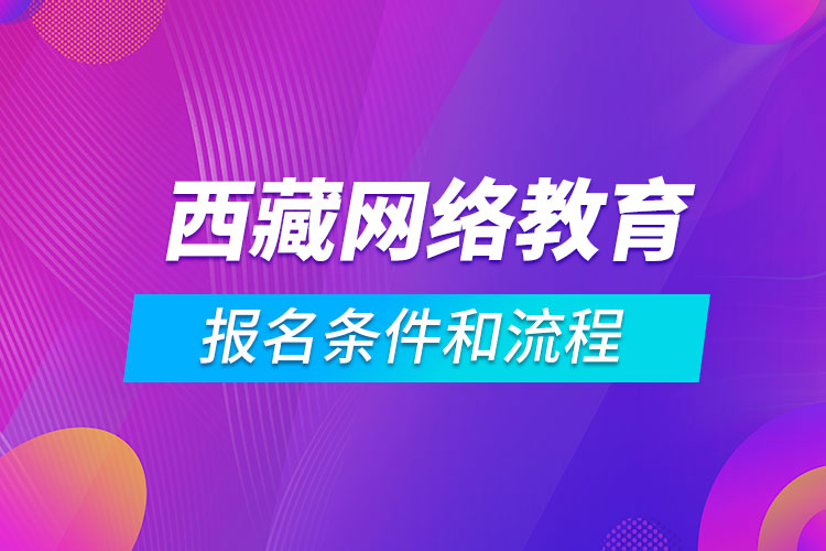 西藏網絡教育報名條件和流程