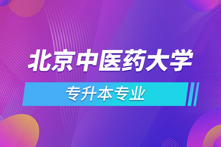 北京中醫(yī)藥大學專升本有哪些專業(yè)？