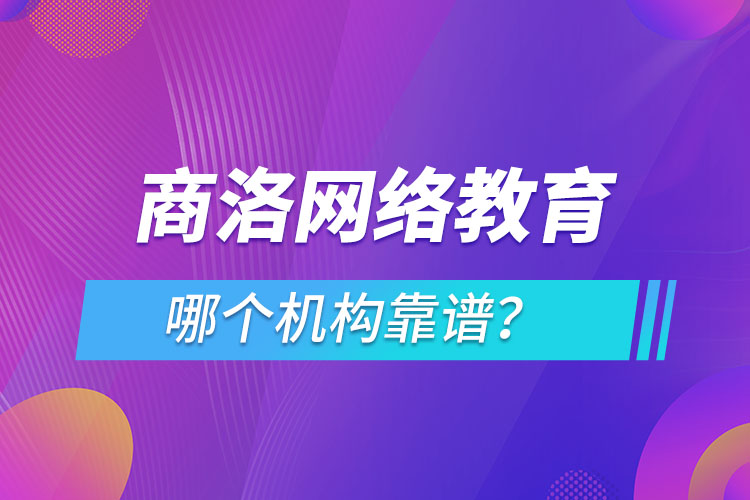 商洛網(wǎng)絡(luò)教育哪個(gè)機(jī)構(gòu)靠譜？
