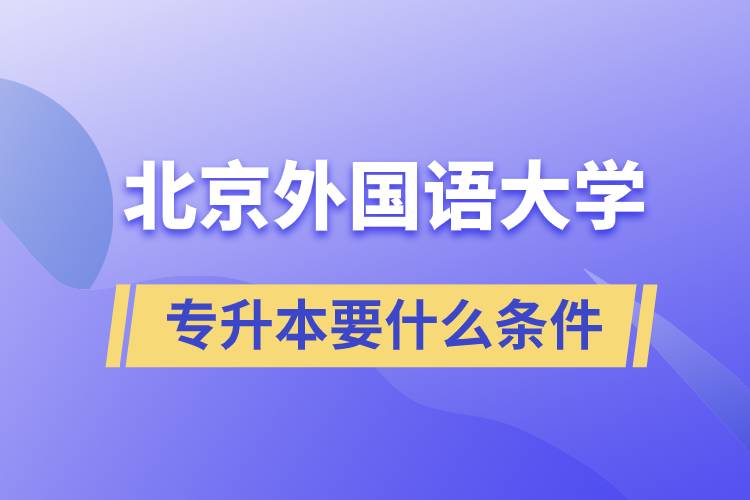 北京外國語大學(xué)專升本要什么條件？