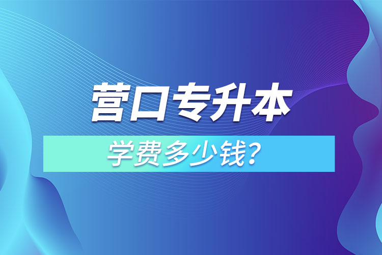 營口專升本學(xué)費(fèi)多少錢？