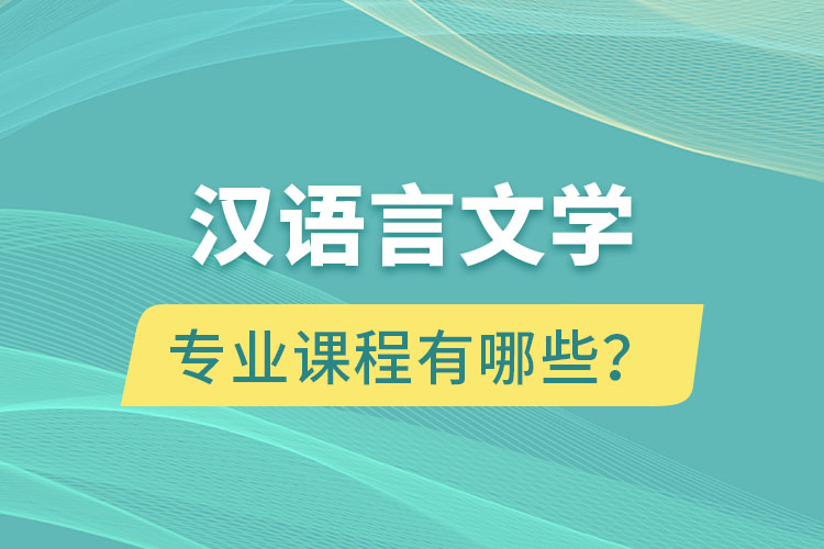 漢語(yǔ)言文學(xué)網(wǎng)絡(luò)教育專業(yè)課程有哪些？