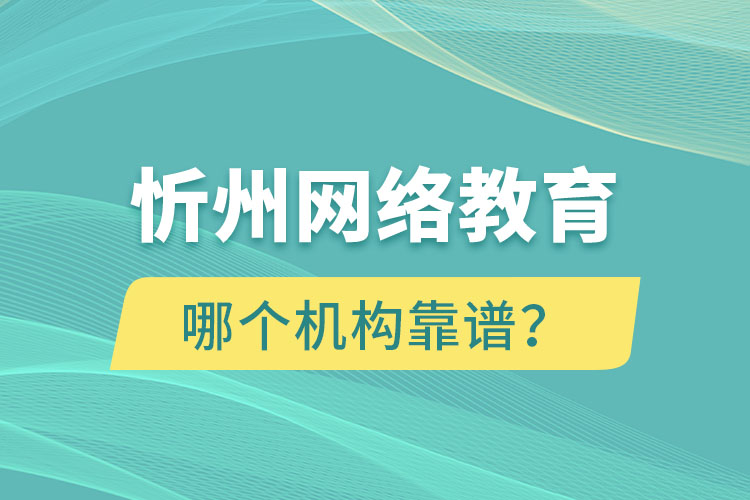 忻州網(wǎng)絡(luò)教育哪個(gè)機(jī)構(gòu)靠譜？