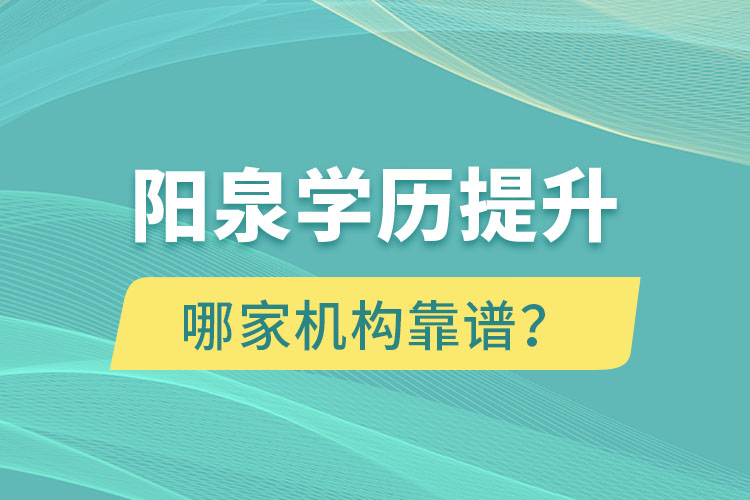 陽泉學(xué)歷提升哪家機構(gòu)靠譜？