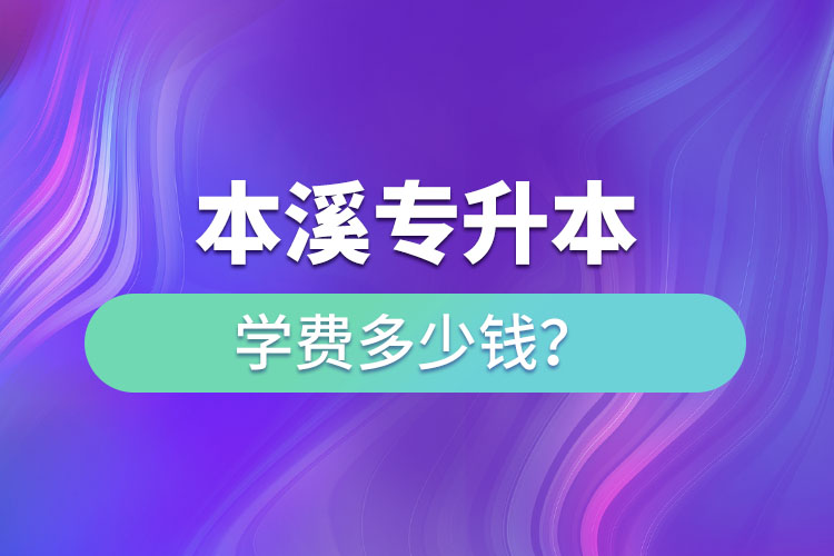 本溪專升本學(xué)費標準？