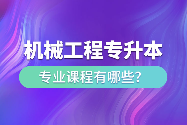 機(jī)械工程網(wǎng)絡(luò)教育專(zhuān)業(yè)課程有哪些？