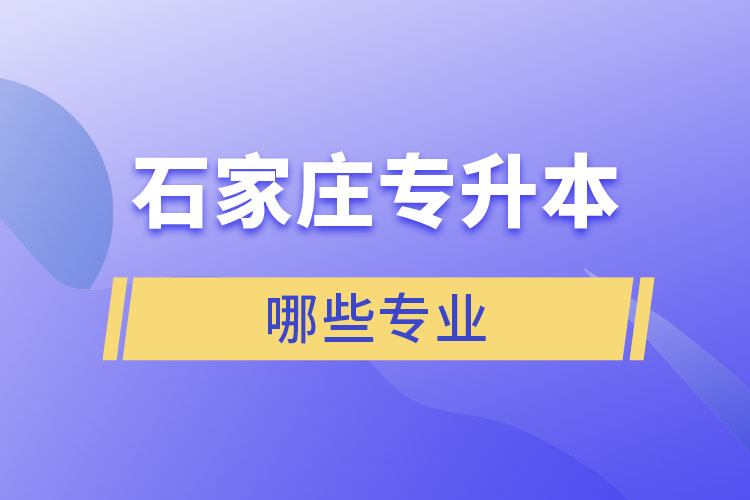 石家莊專升本有哪些專業(yè)可以選擇？