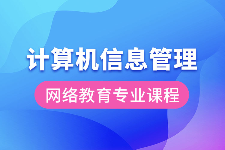 計算機信息管理網(wǎng)絡(luò)教育專業(yè)課程有哪些？