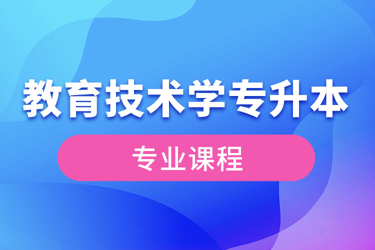 教育技術學專升本專業(yè)課程有哪些？
