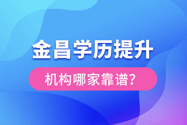 金昌學(xué)歷提升機(jī)構(gòu)哪家好？