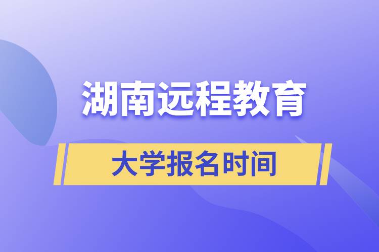 湖南遠程教育大學(xué)報名時間