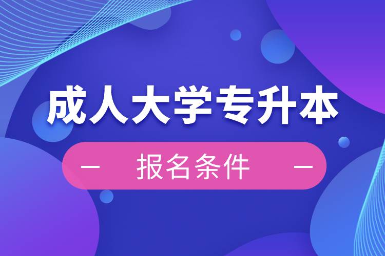 成人大學(xué)專(zhuān)升本報(bào)名條件