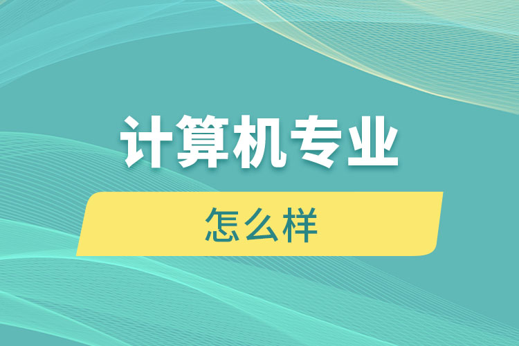 計(jì)算機(jī)專(zhuān)業(yè)怎么樣