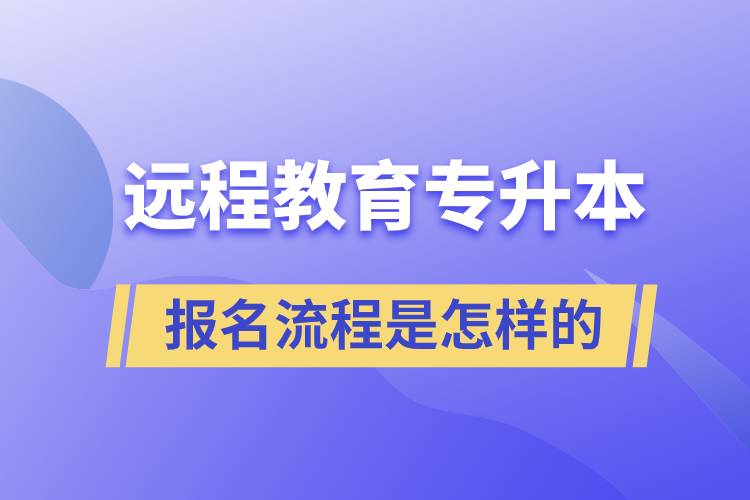 遠程教育專升本報名流程是怎樣的？