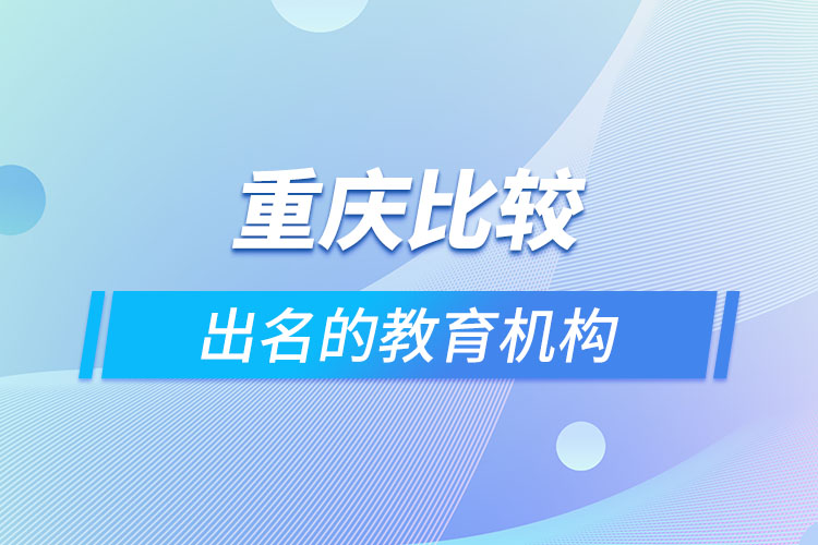 重慶比較出名的教育機構(gòu)？