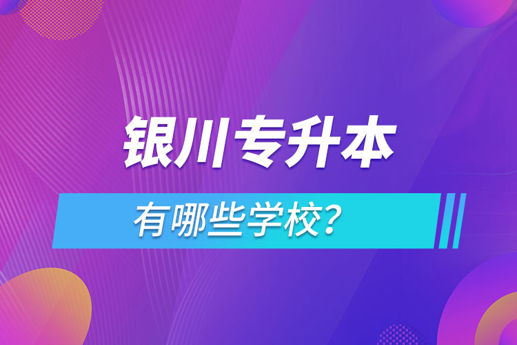 銀川專升本有哪些學校？