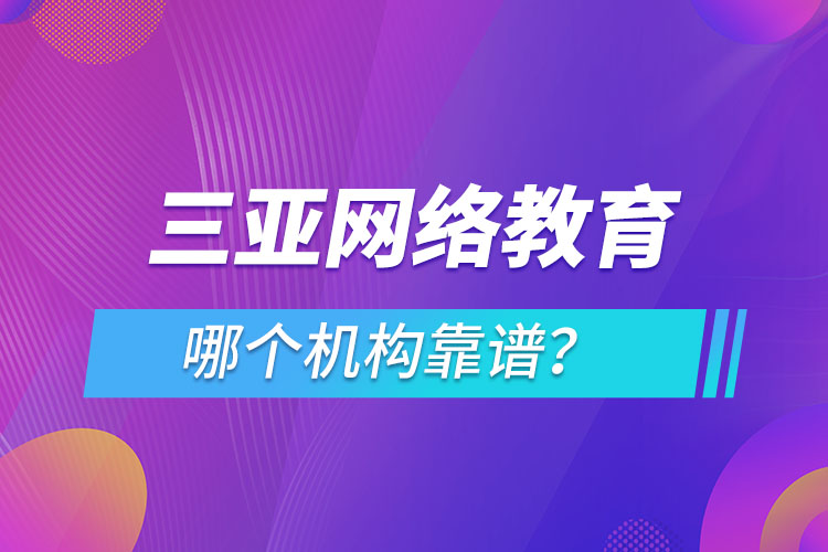 三亞網絡教育哪個機構靠譜？