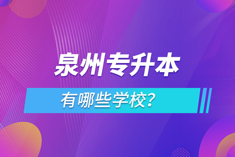 泉州專升本有哪些學(xué)校？