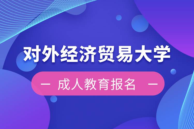 對外經(jīng)濟(jì)貿(mào)易大學(xué)成人教育報(bào)名
