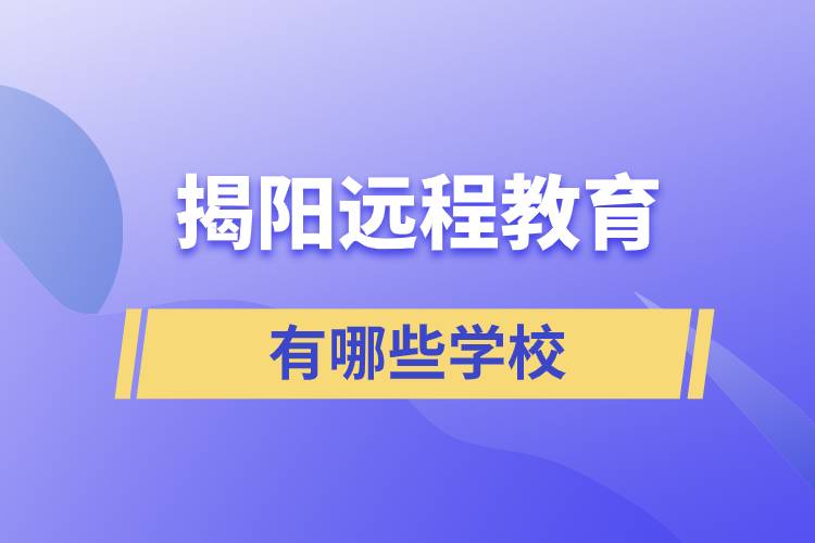 揭陽遠程教育有哪些學校學歷提升好？