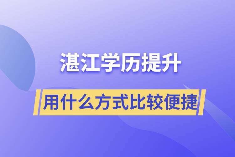 在湛江學歷提升用什么提升方式學習比較便捷？