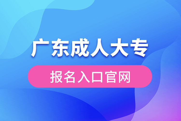 廣東成人大專報(bào)名入口官網(wǎng)