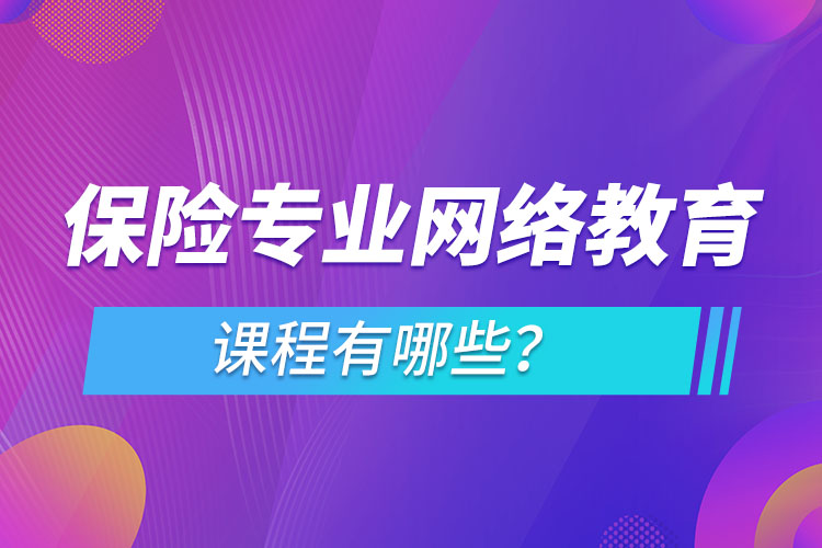 保險專業(yè)網絡教育課程有哪些？