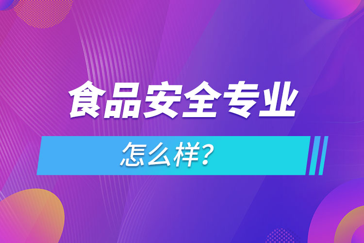 食品安全專(zhuān)業(yè)怎么樣？