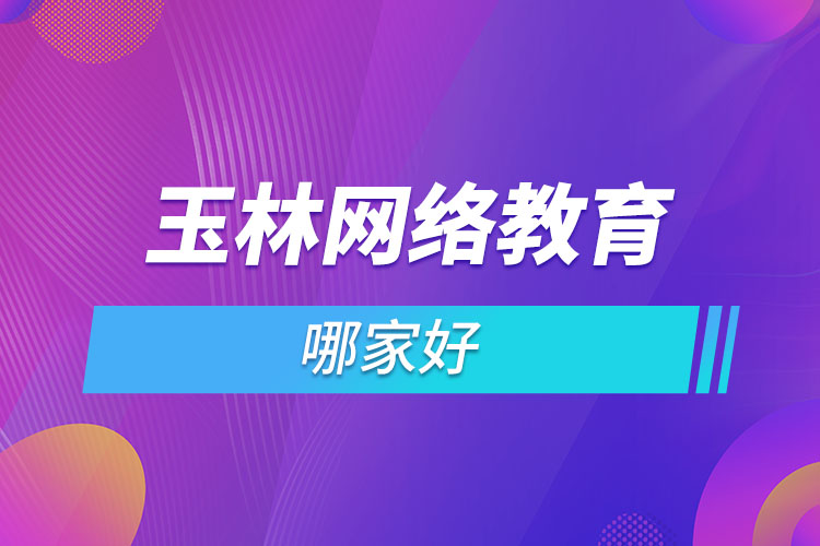 玉林網(wǎng)絡(luò)教育哪家好？