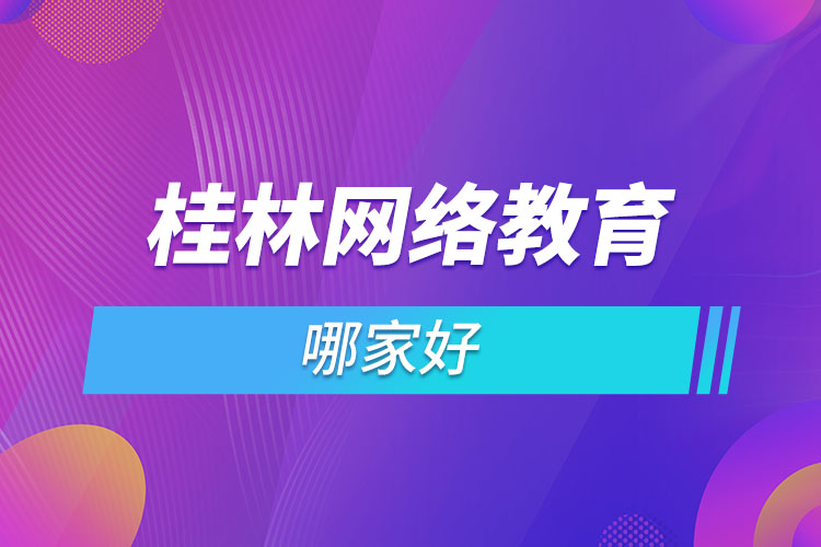 桂林網(wǎng)絡教育哪個機構靠譜？