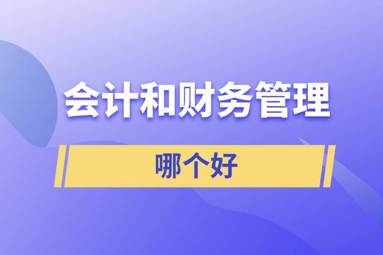 會(huì)計(jì)和財(cái)務(wù)管理哪個(gè)好