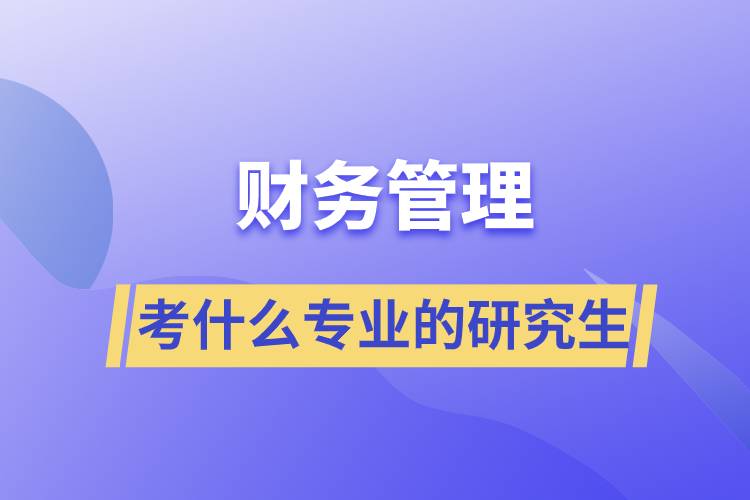 財務管理可以考什么專業(yè)的研究生