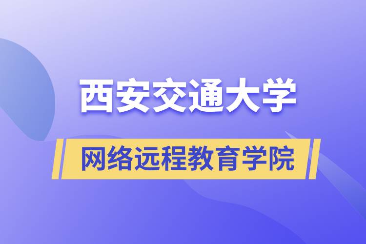 報名西安交通大學網(wǎng)絡遠程教育學院要多少學費和交費方式是什么？