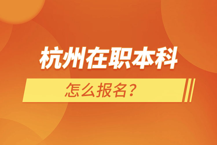 杭州在職本科怎么報名？