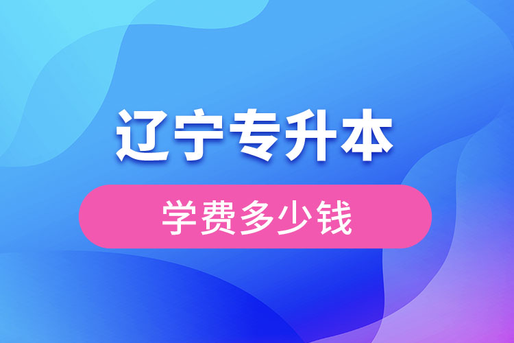 遼寧專(zhuān)升本需要多少錢(qián)？