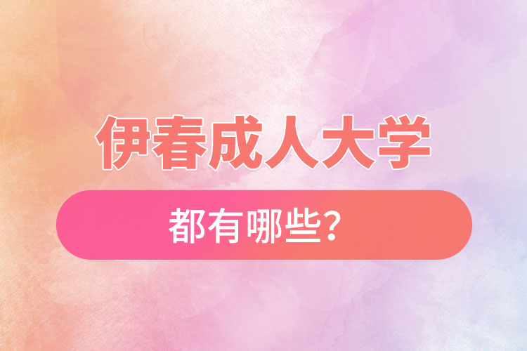 伊春成人大學(xué)都有哪些？