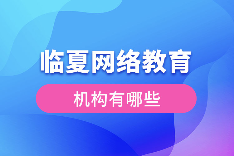 臨夏網(wǎng)絡教育哪個機構(gòu)靠譜？