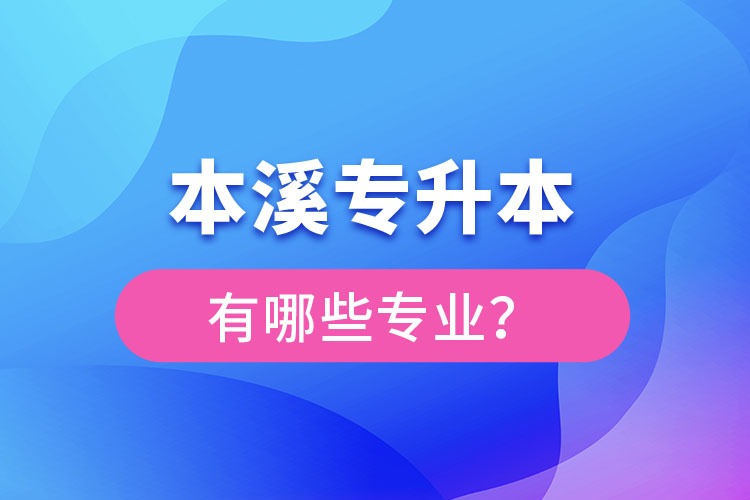 本溪專升本有哪些專業(yè)可以選擇？