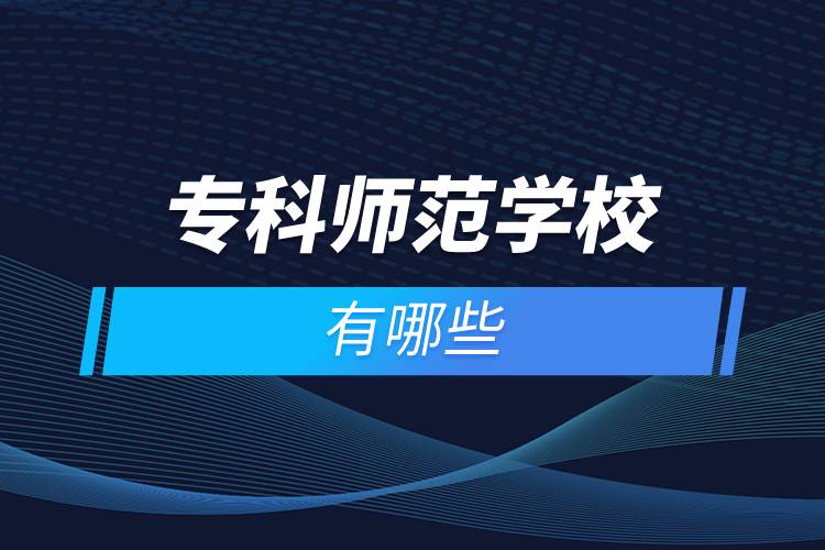 專(zhuān)科師范學(xué)校有哪些