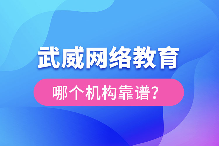 武威網(wǎng)絡(luò)教育哪個(gè)機(jī)構(gòu)靠譜？
