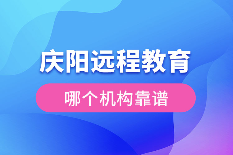 慶陽遠程教育哪個機構(gòu)靠譜？