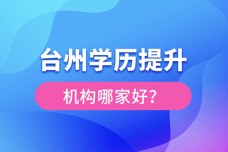 臺州學歷提升機構(gòu)哪家好？