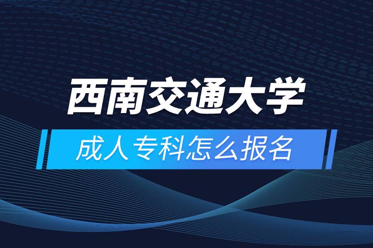 西南交通大學(xué)成人專科怎么報(bào)名