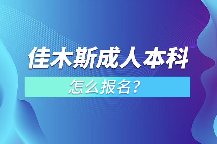 佳木斯成人本科怎么報名？