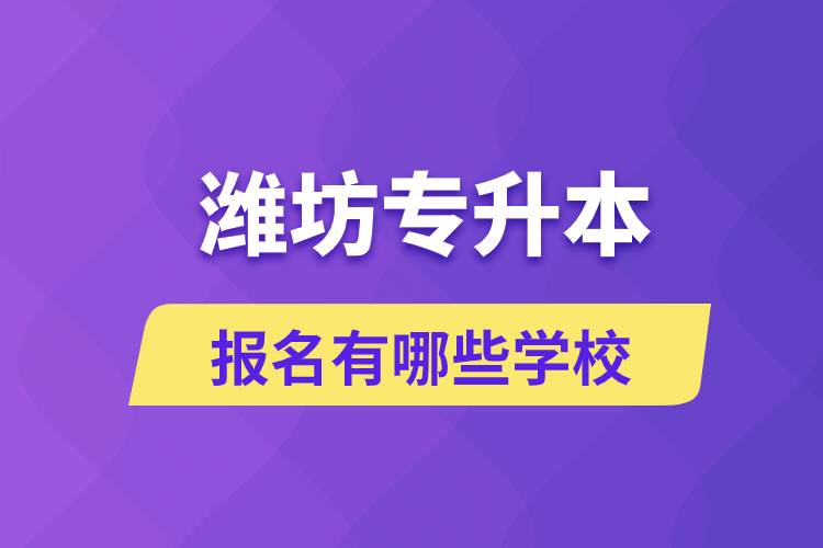 濰坊專升本報名有哪些學校？