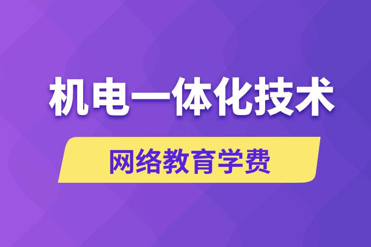 機(jī)電一體化技術(shù)網(wǎng)絡(luò)教育學(xué)費(fèi)是多少錢？