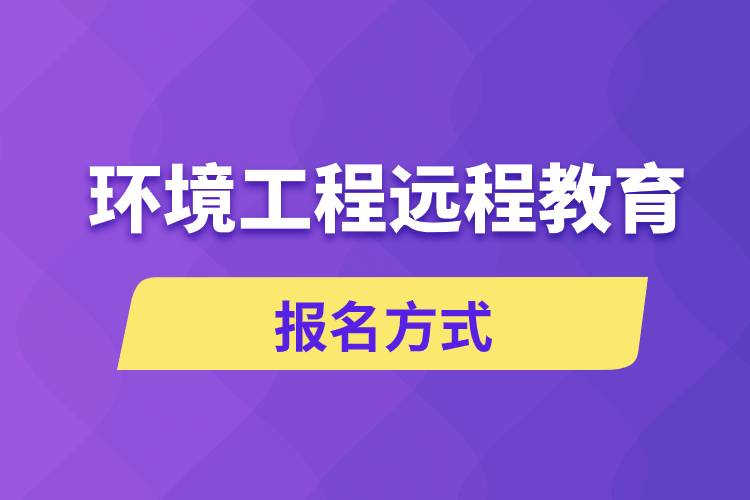 環(huán)境工程遠(yuǎn)程教育報(bào)名方式是什么？